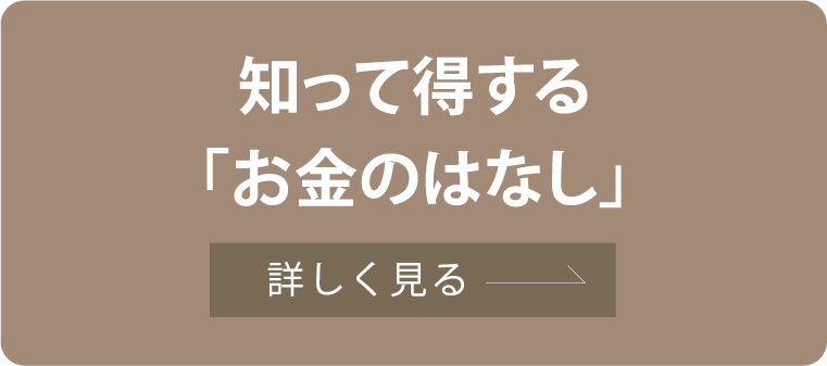 知って得する「お金のはなし」 詳しく見る