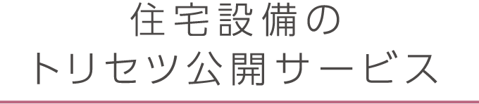 住宅設備のトリセツ公開サービス