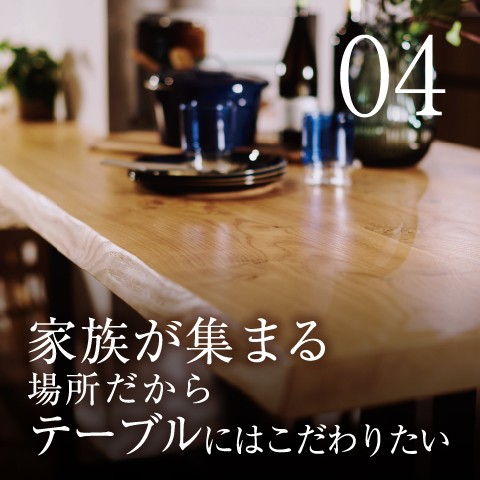家族が集まる場所だからテーブルにはこだわりたい