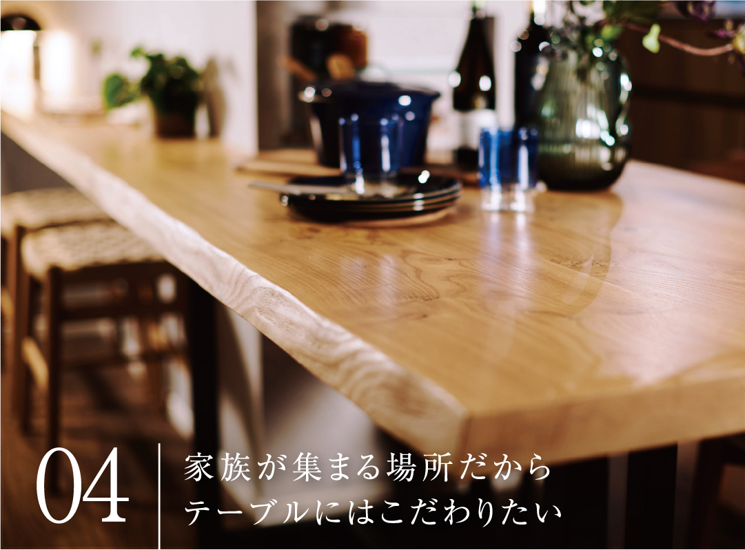 家族が集まる場所だからテーブルにはこだわりたい