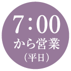 7：00から営業(平日)