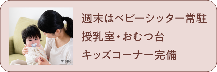 週末はベビーシッター常駐 授乳室・おむつ台・キッズコーナー完備